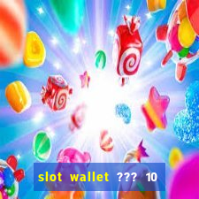 slot wallet ??? 10 ??? 100