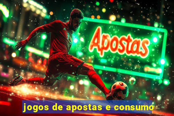 jogos de apostas e consumo