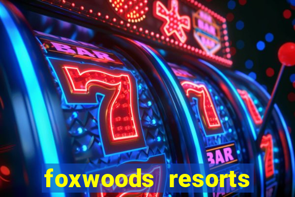 foxwoods resorts and casino