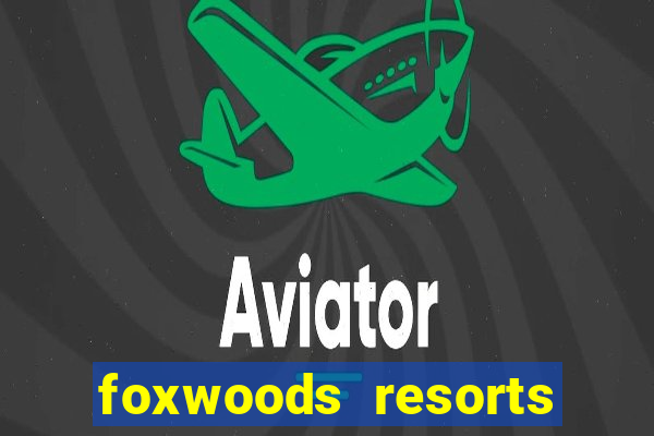 foxwoods resorts and casino