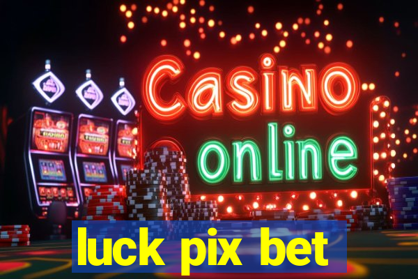 luck pix bet