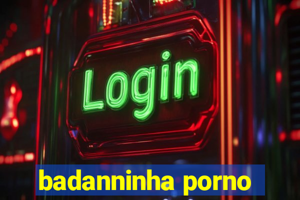 badanninha porno