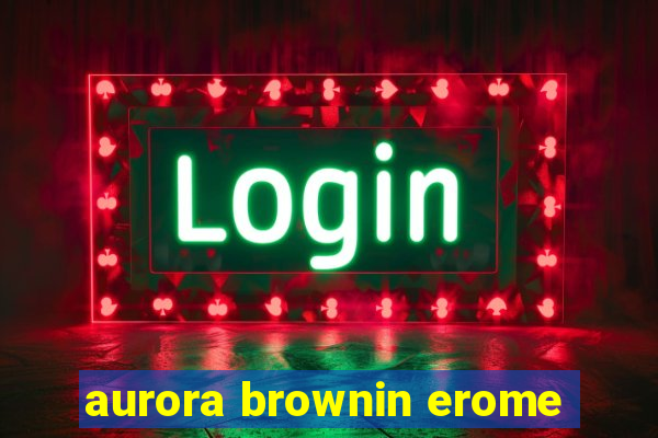 aurora brownin erome