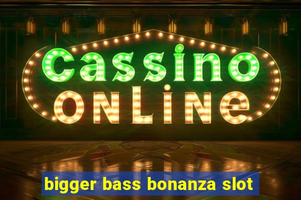 bigger bass bonanza slot