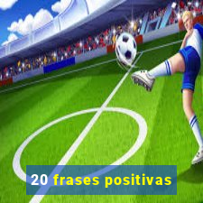 20 frases positivas