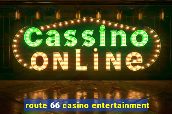 route 66 casino entertainment