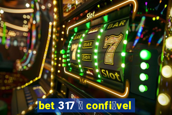 bet 317 茅 confi谩vel