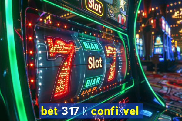 bet 317 茅 confi谩vel