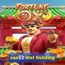 sun52 slot building