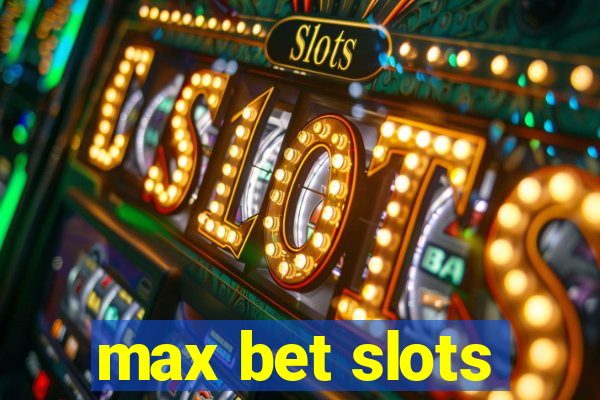 max bet slots