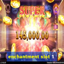 enchantment slot 1