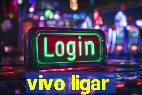 vivo ligar