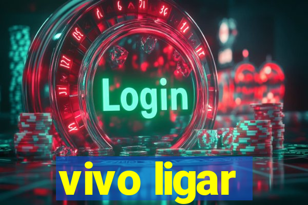 vivo ligar