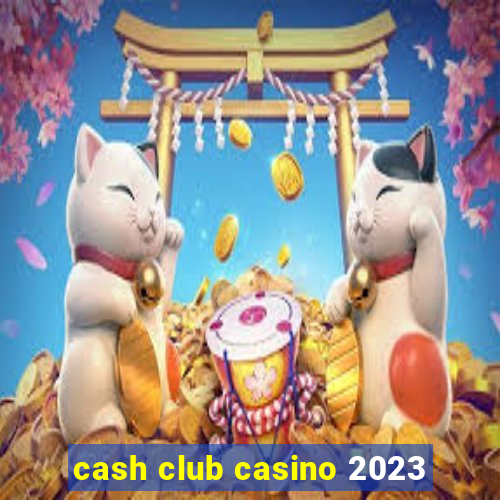 cash club casino 2023