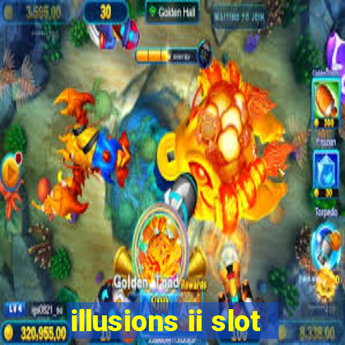 illusions ii slot