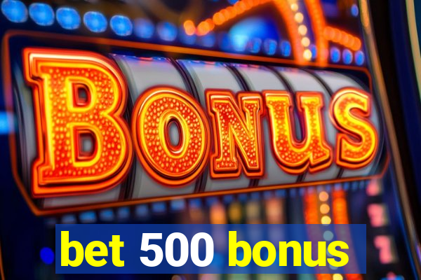 bet 500 bonus