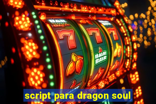 script para dragon soul