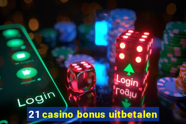 21 casino bonus uitbetalen