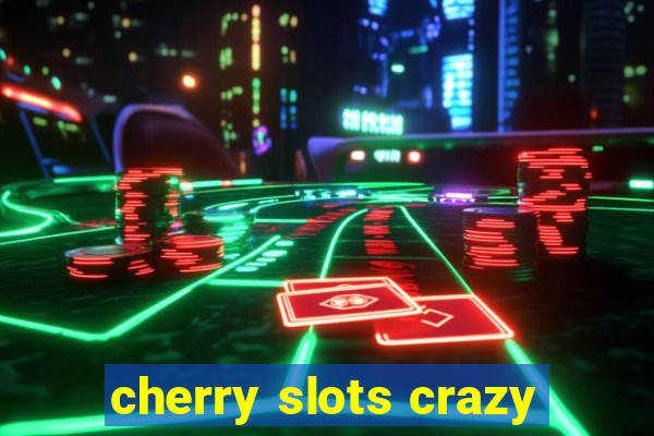 cherry slots crazy