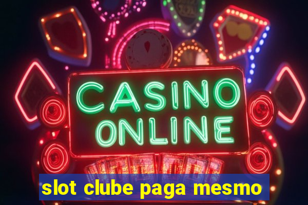 slot clube paga mesmo