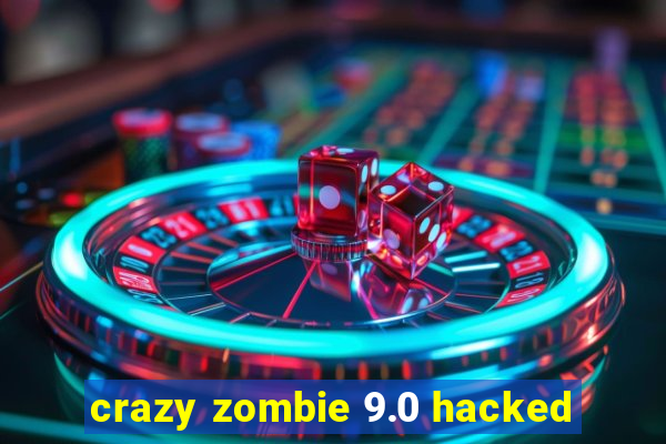 crazy zombie 9.0 hacked