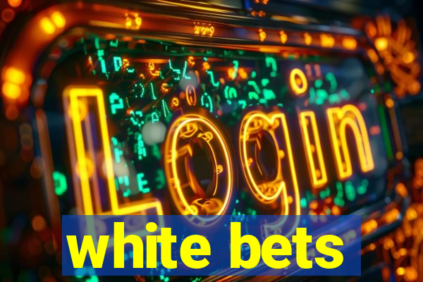 white bets