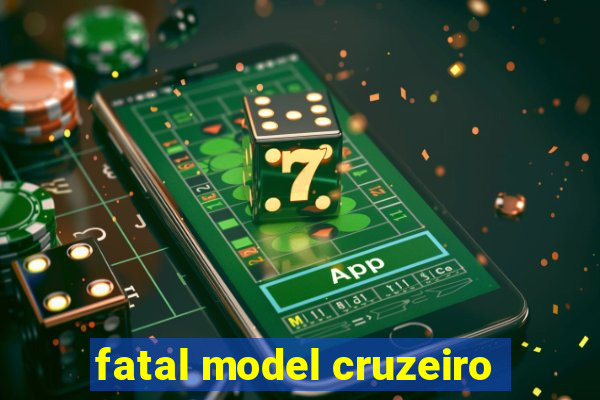 fatal model cruzeiro