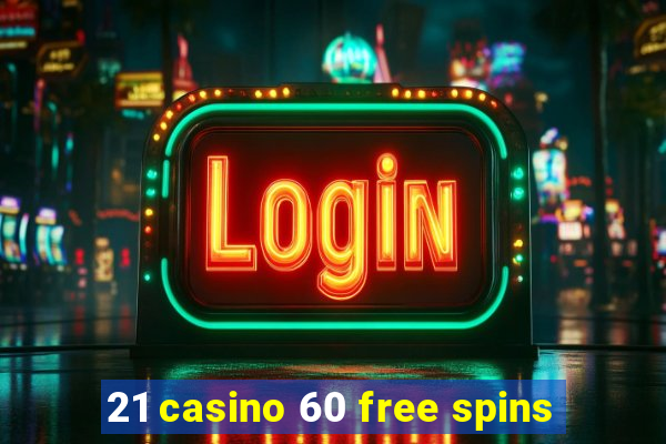 21 casino 60 free spins