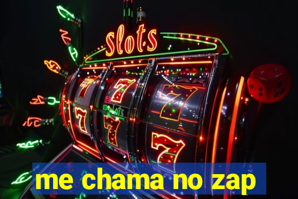 me chama no zap