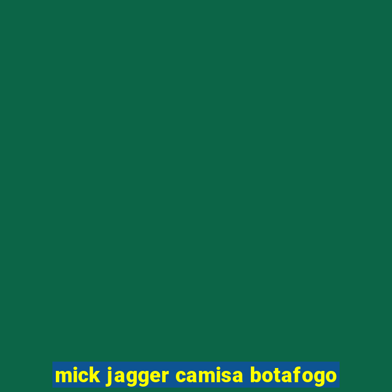 mick jagger camisa botafogo