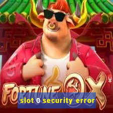 slot 0 security error