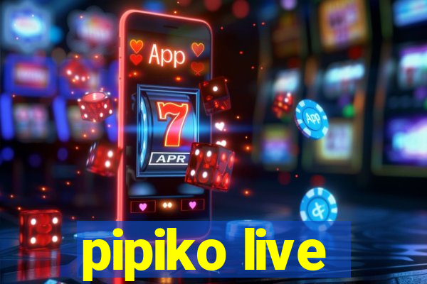 pipiko live