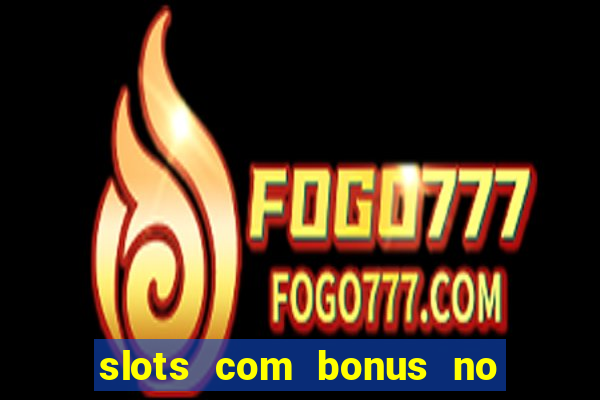 slots com bonus no cadastro e saque free