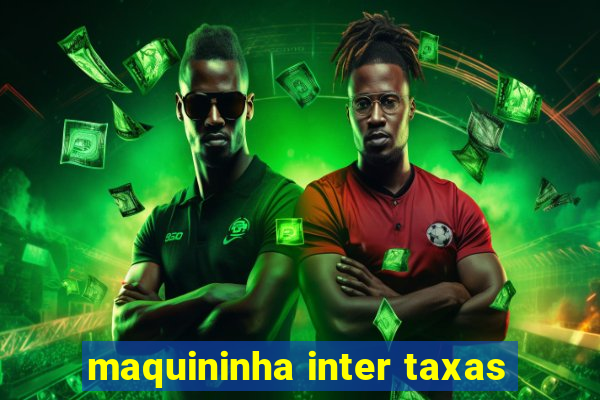 maquininha inter taxas