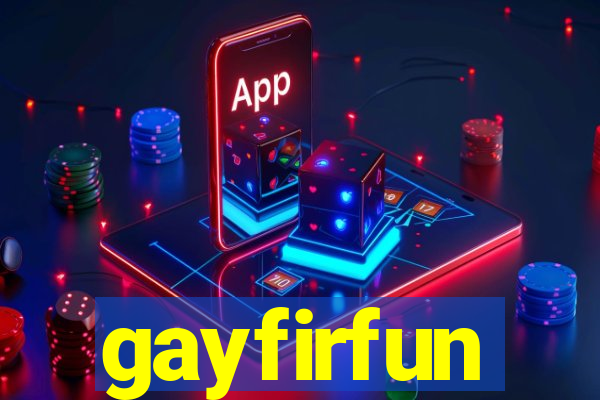 gayfirfun