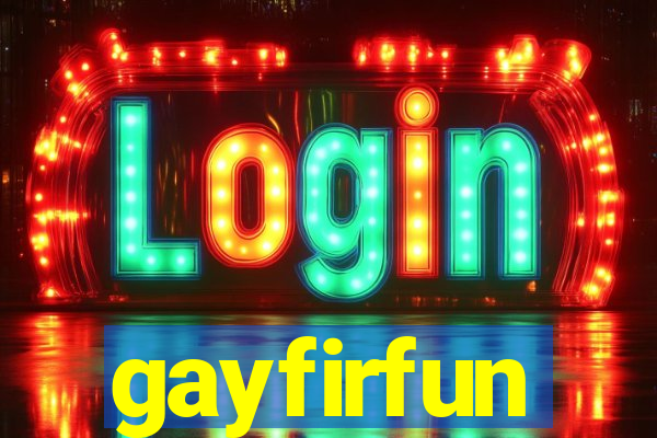 gayfirfun