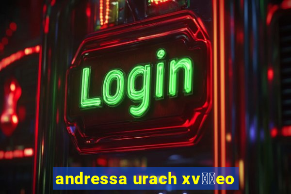 andressa urach xv閾哾eo