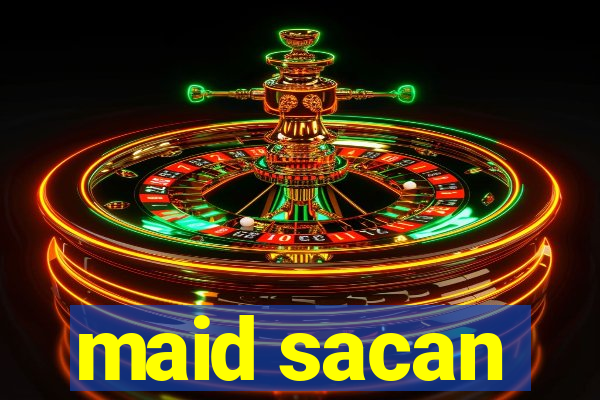 maid sacan