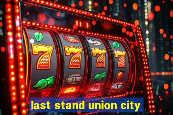 last stand union city