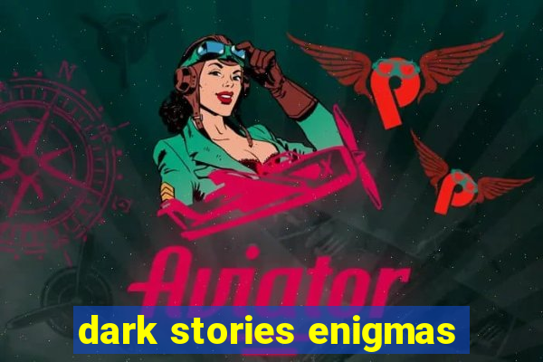 dark stories enigmas