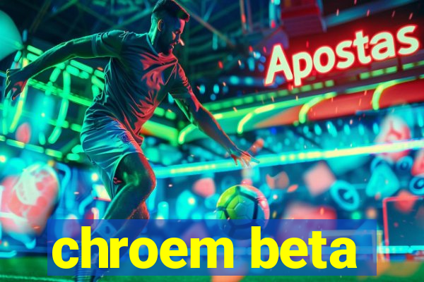 chroem beta