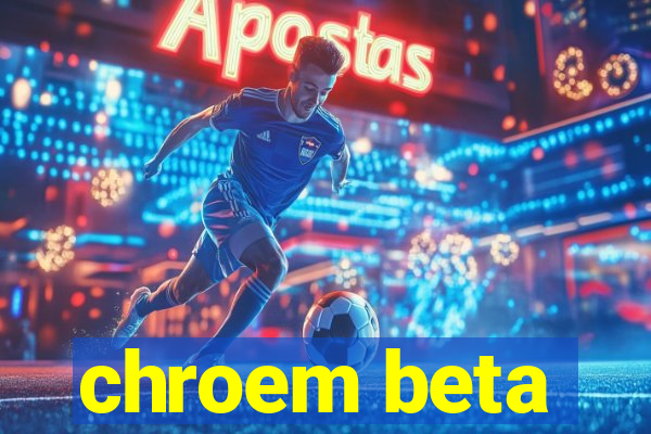 chroem beta