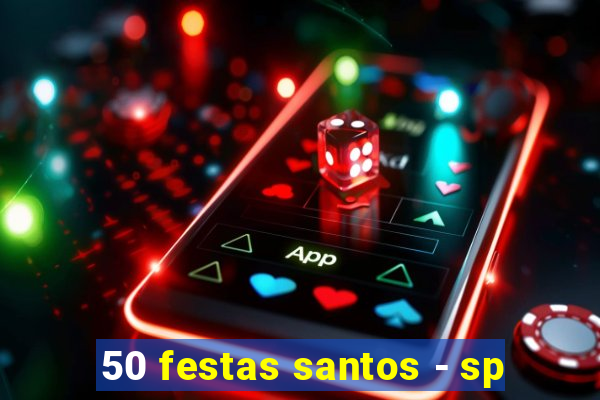 50 festas santos - sp