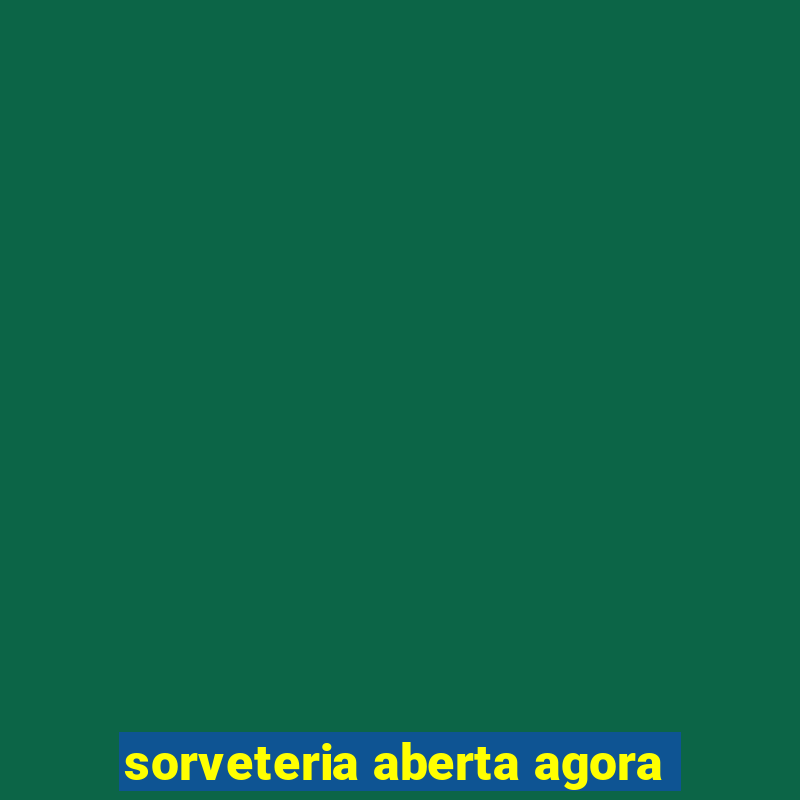 sorveteria aberta agora