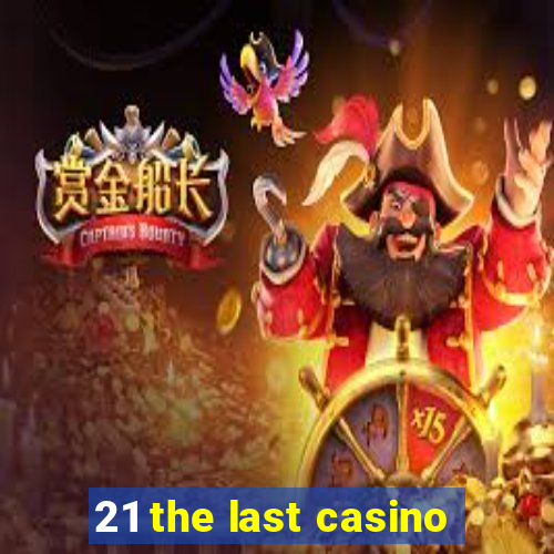 21 the last casino