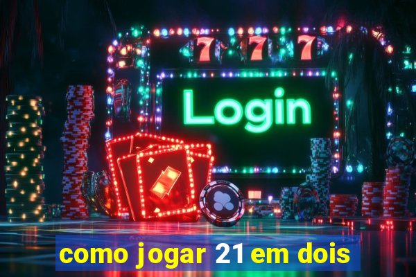 como jogar 21 em dois