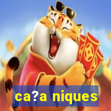 ca?a niques