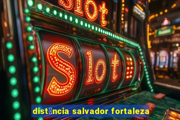 dist芒ncia salvador fortaleza