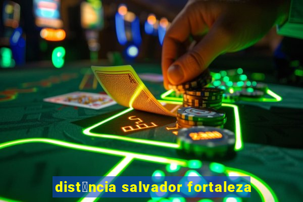 dist芒ncia salvador fortaleza