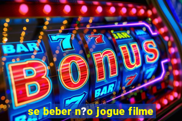 se beber n?o jogue filme